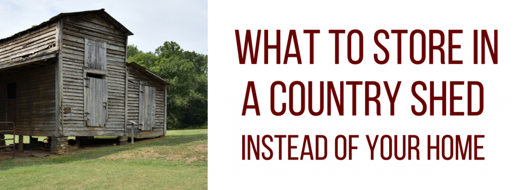 What Things Should You Store In A Country Shed Instead Of Your Home?